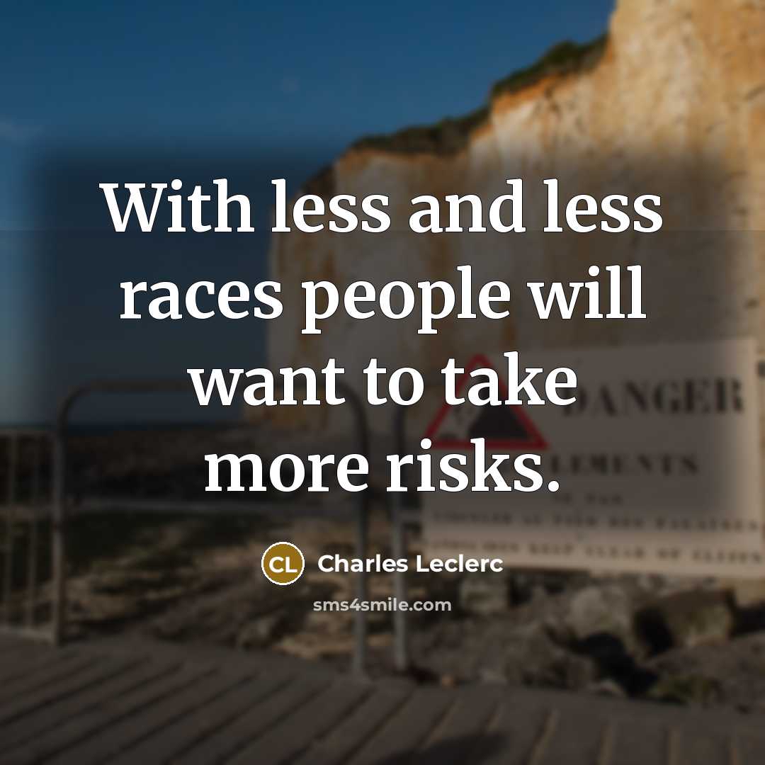 “With less and less races people will want to take more risks.” quote by Charles Leclerc