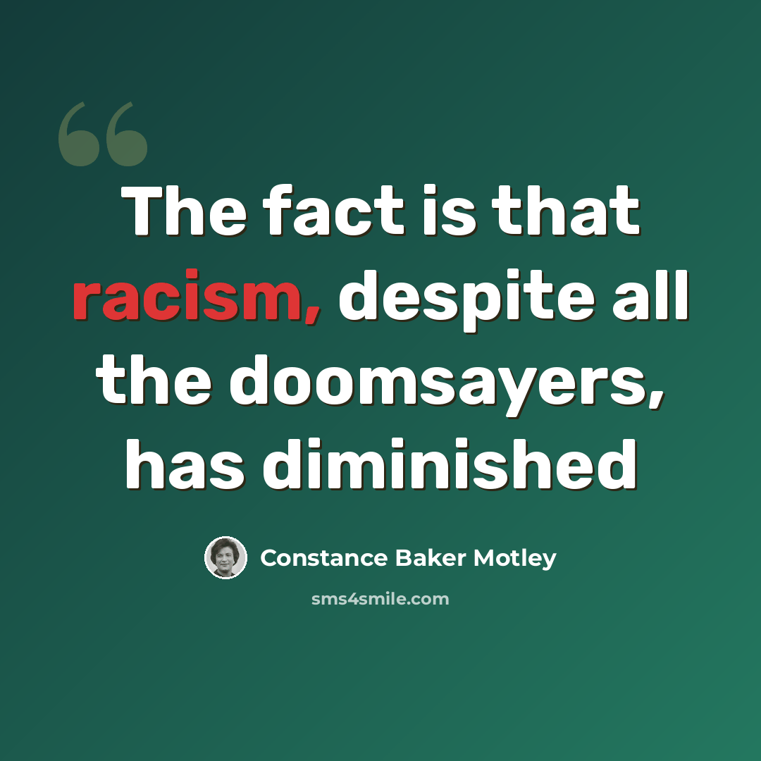 “The fact is that racism, despite all the doomsayers, has diminished” quote by Constance Baker Motley