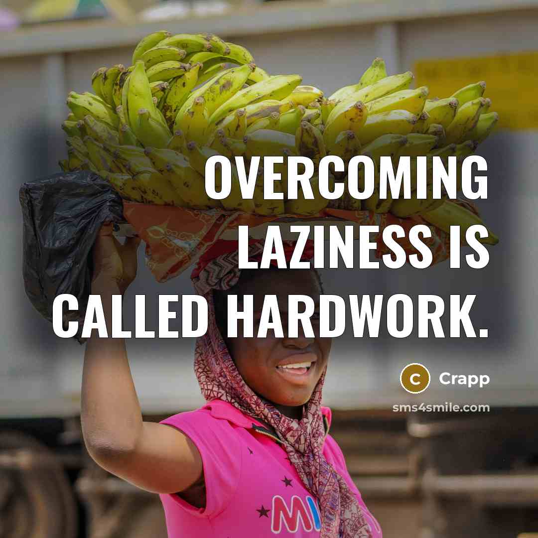 “Overcoming laziness is called hardwork.” quote by Crapp