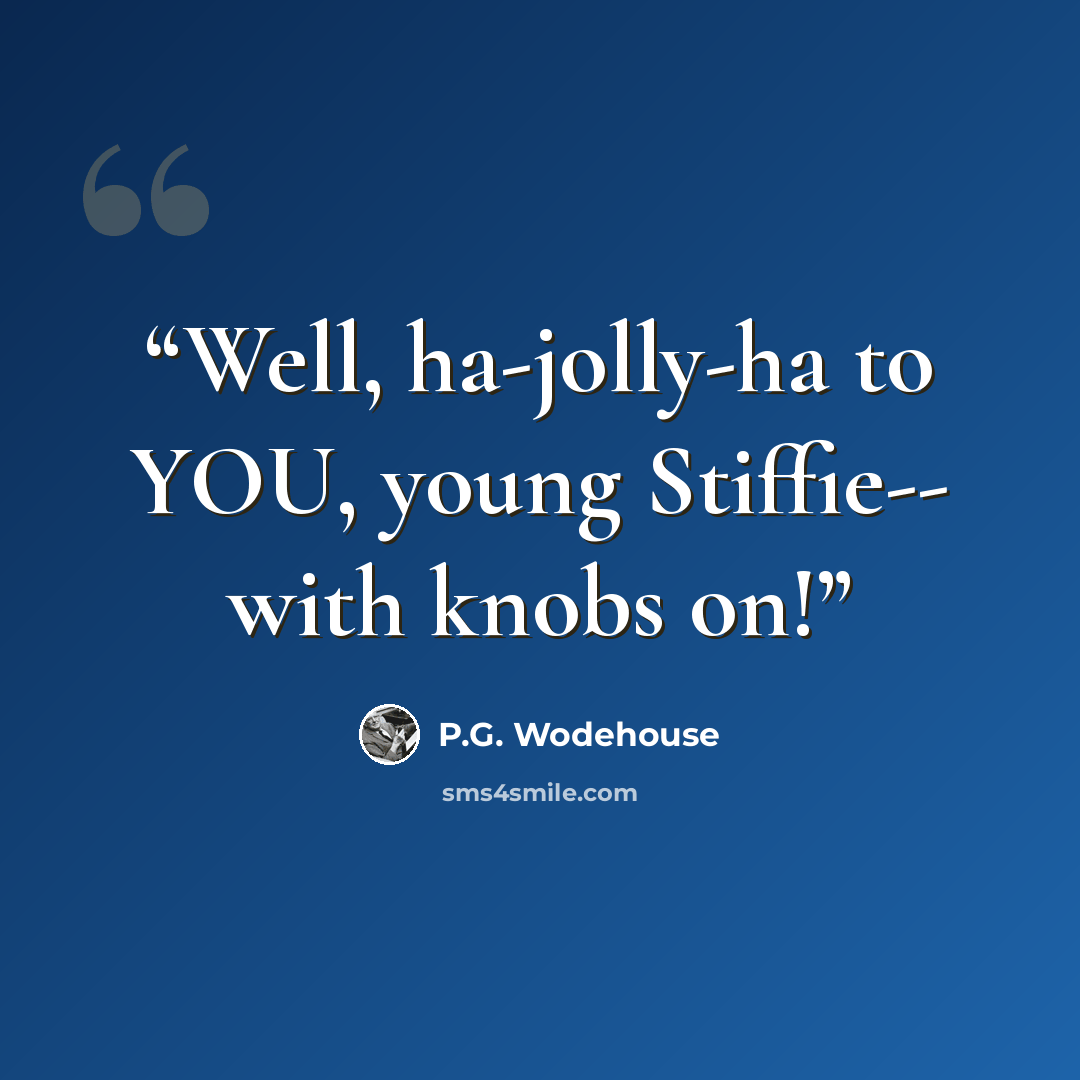 “Well, ha-jolly-ha to YOU, young Stiffie-- with knobs on!” quote by P.G. Wodehouse