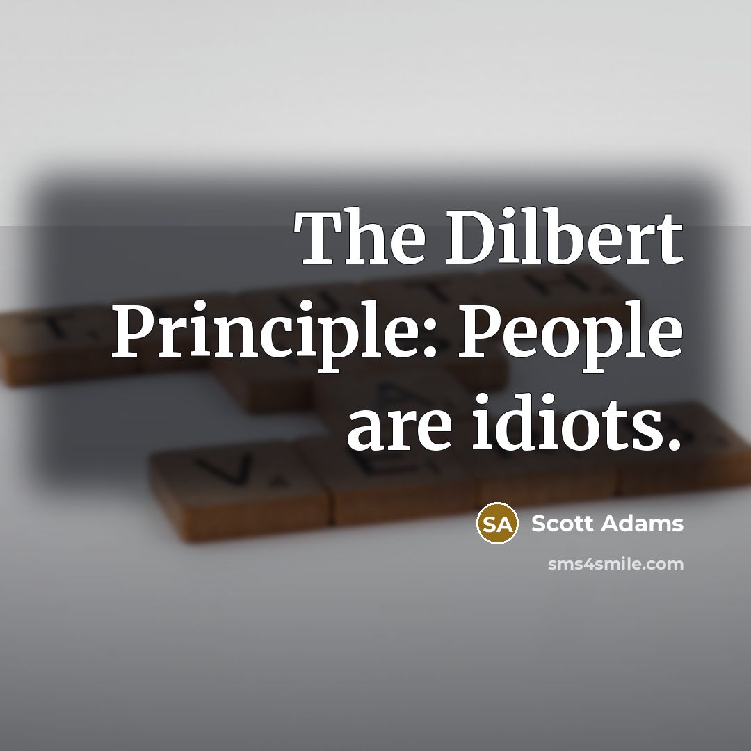 “The Dilbert Principle: People are idiots.” quote by Scott Adams