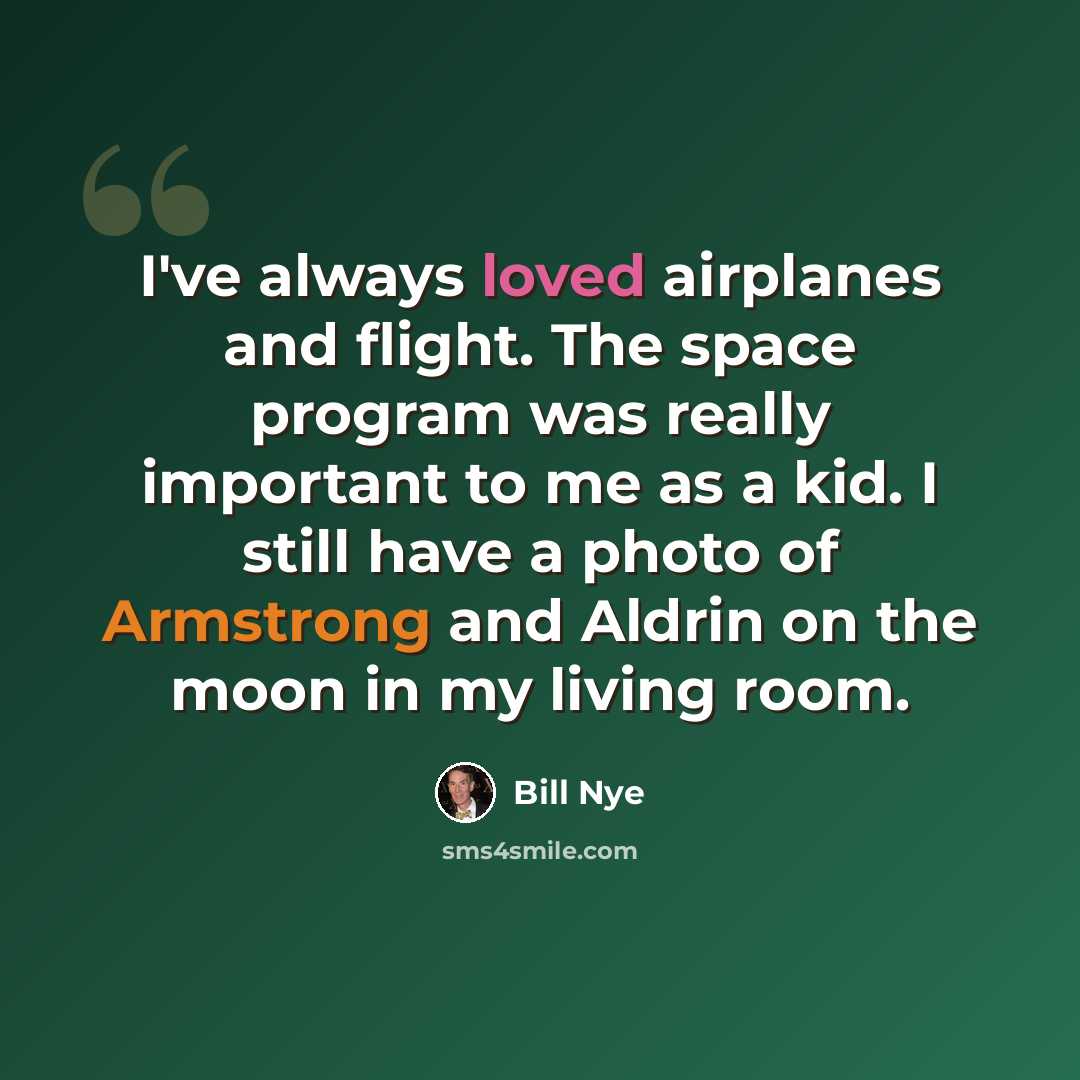 “I've always loved airplanes and flight. The space program was really important to me as a kid. I still have a photo of Armstrong and Aldrin on the moon in my living room.” quote by Bill Nye