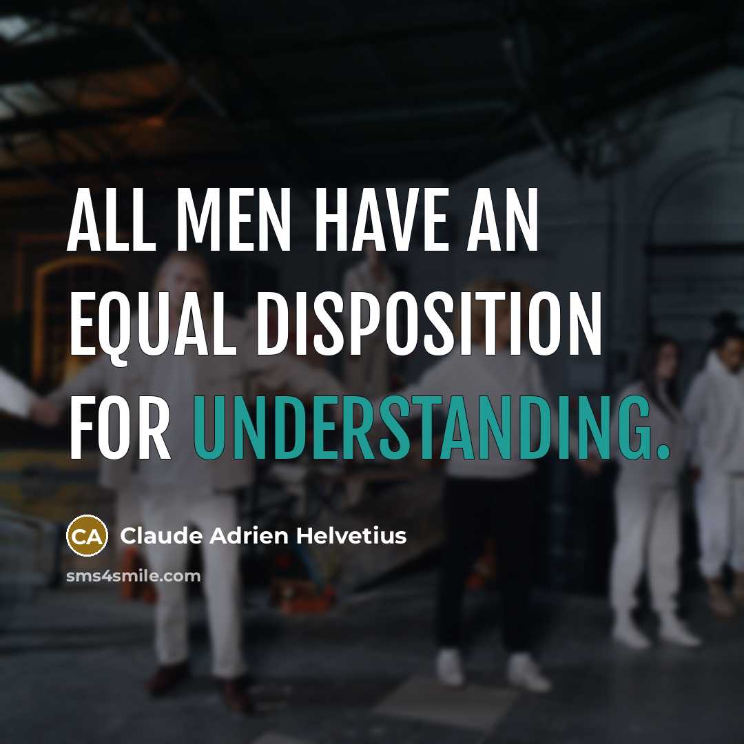 “All men have an equal disposition for understanding.” quote by Claude Adrien Helvetius
