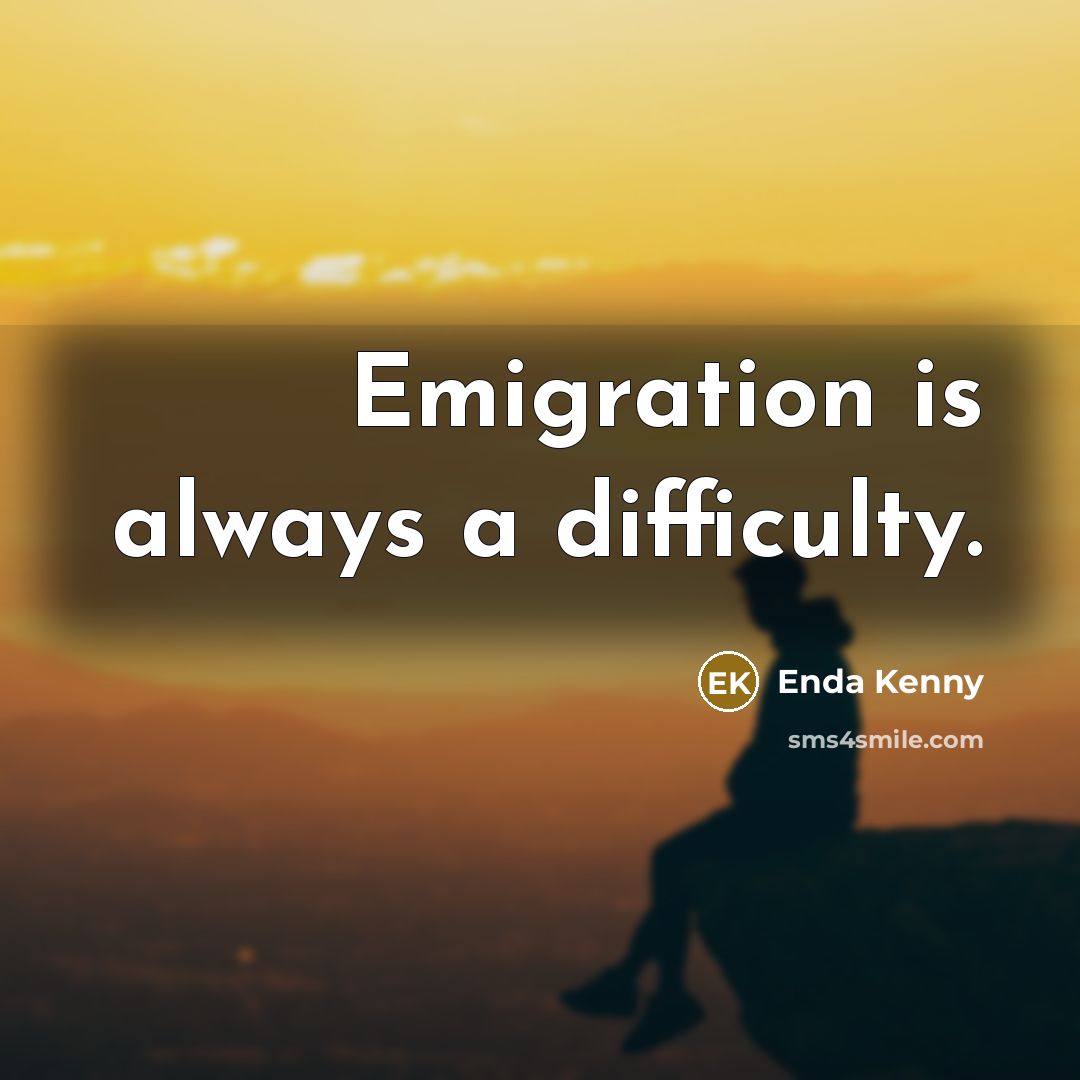 “Emigration is always a difficulty.” quote by Enda Kenny