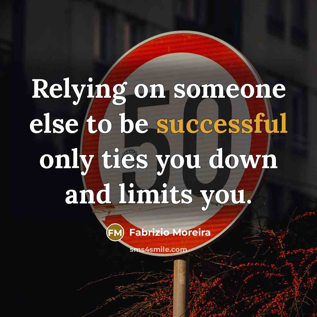 “Relying on someone else to be successful only ties you down and limits you.” quote by Fabrizio Moreira
