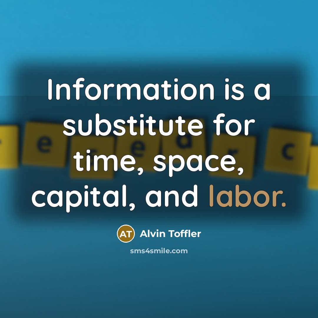 “Information is a substitute for time, space, capital, and labor.” quote by Alvin Toffler