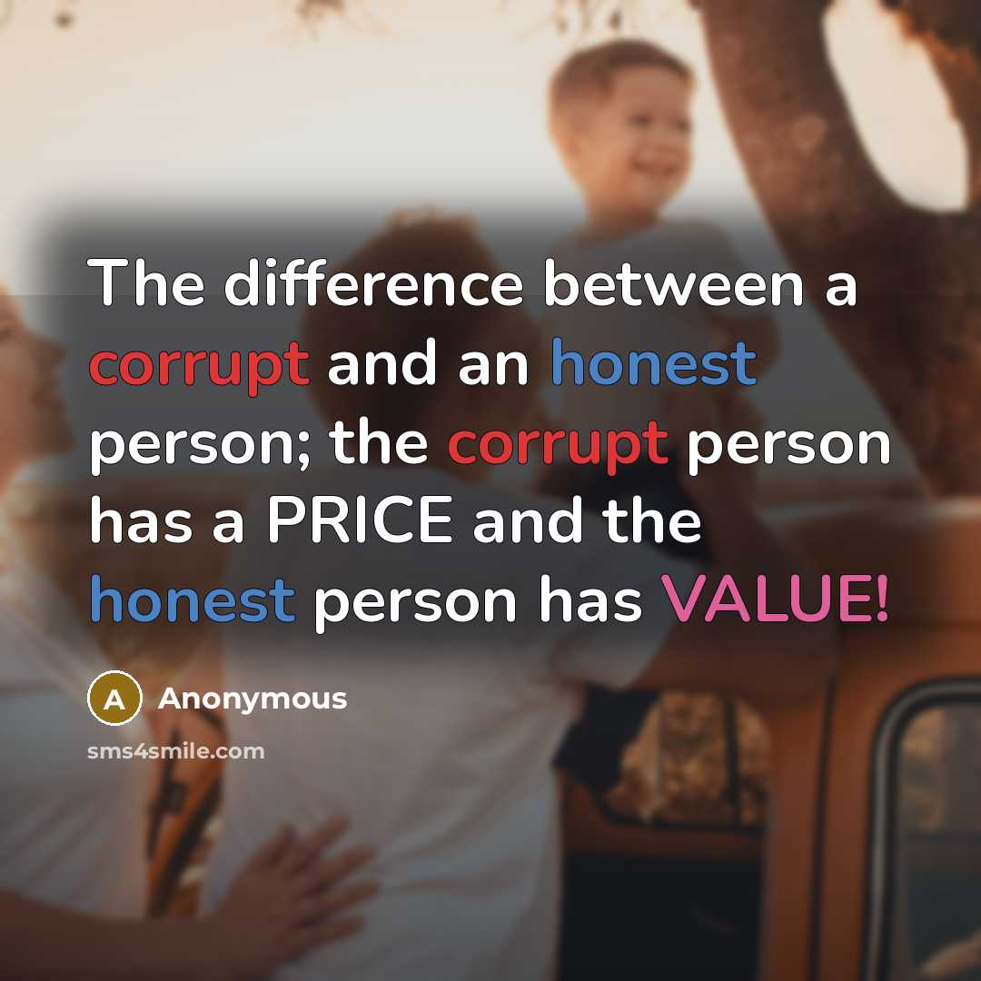 “The difference between a corrupt and an honest person; the corrupt person has a PRICE and the honest person has VALUE!” quote by Anonymous