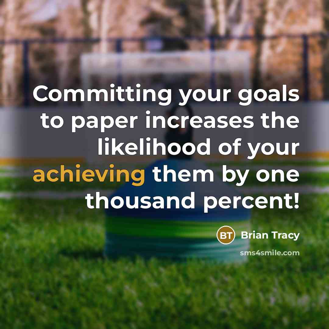 “Committing your goals to paper increases the likelihood of your achieving them by one thousand percent!” quote by Brian Tracy