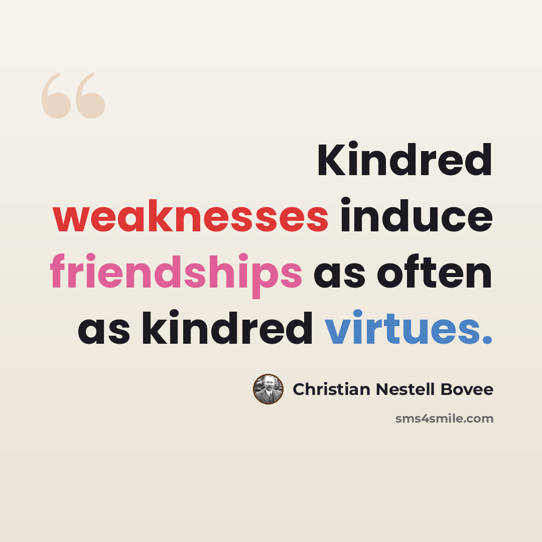 “Kindred weaknesses induce friendships as often as kindred virtues.” quote by Christian Nestell Bovee