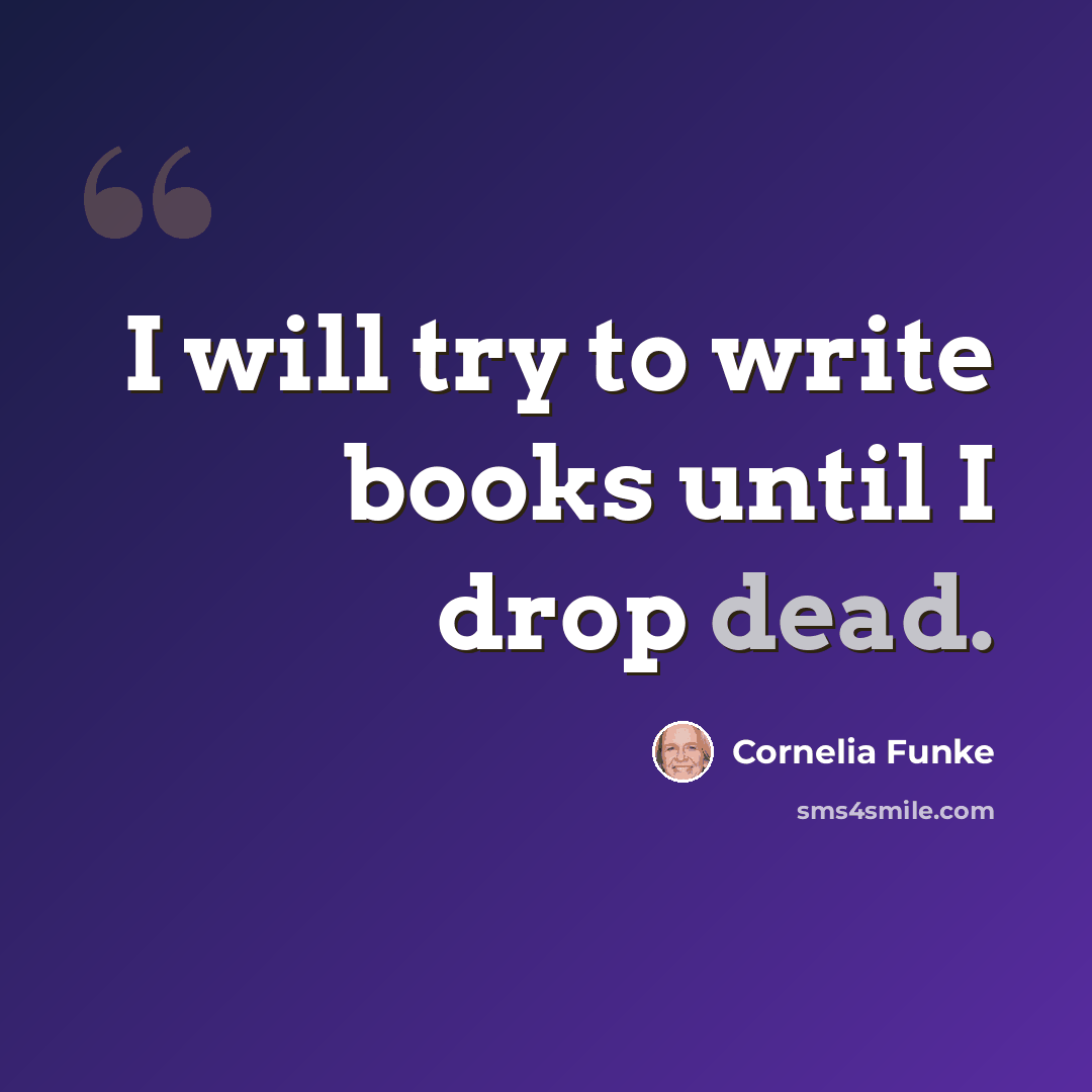 “I will try to write books until I drop dead.” quote by Cornelia Funke