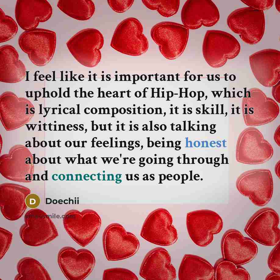 “I feel like it is important for us to uphold the heart of Hip-Hop, which is lyrical composition, it is skill, it is wittiness, but it is also talking about our feelings, being honest about what we're going through and connecting us as people.” quote by Doechii