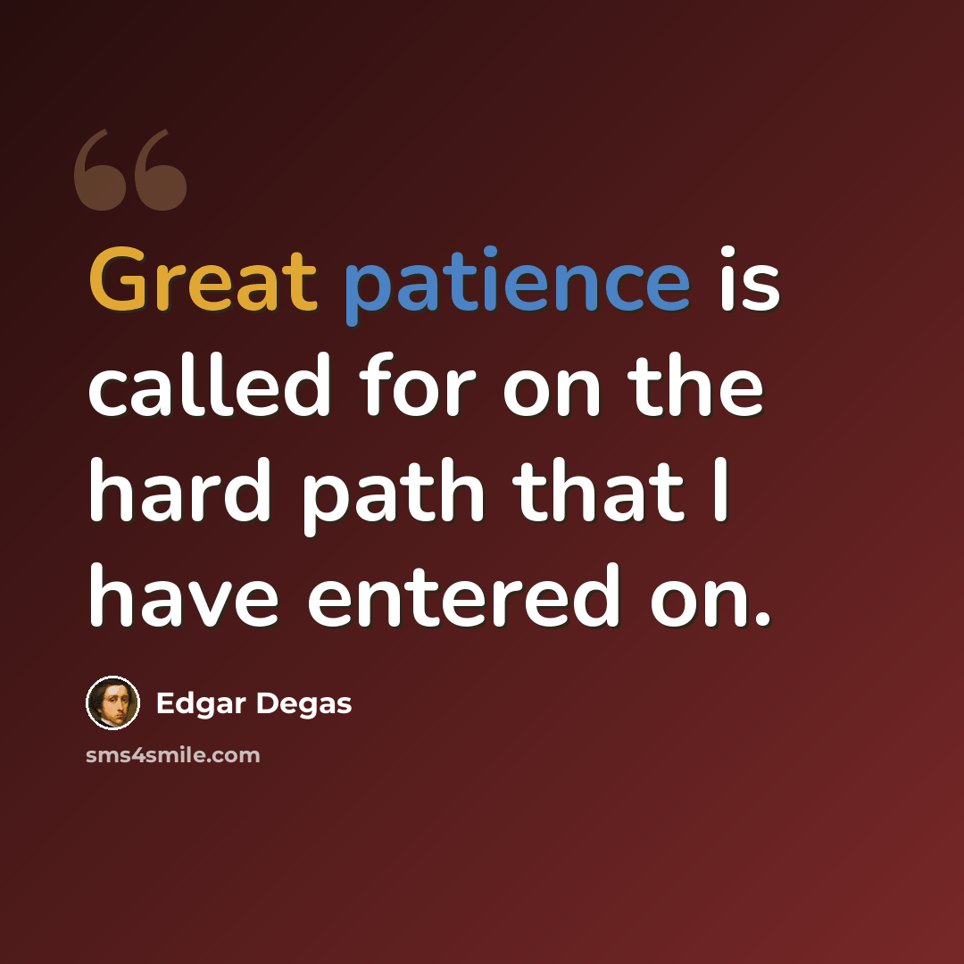 “Great patience is called for on the hard path that I have entered on.” quote by Edgar Degas