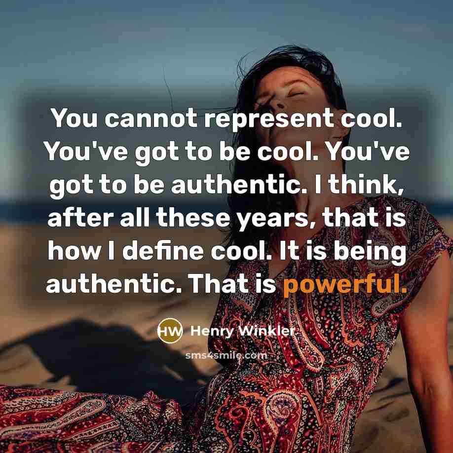 “You cannot represent cool. You've got to be cool. You've got to be authentic. I think, after all these years, that is how I define cool. It is being authentic. That is powerful.” quote by Henry Winkler