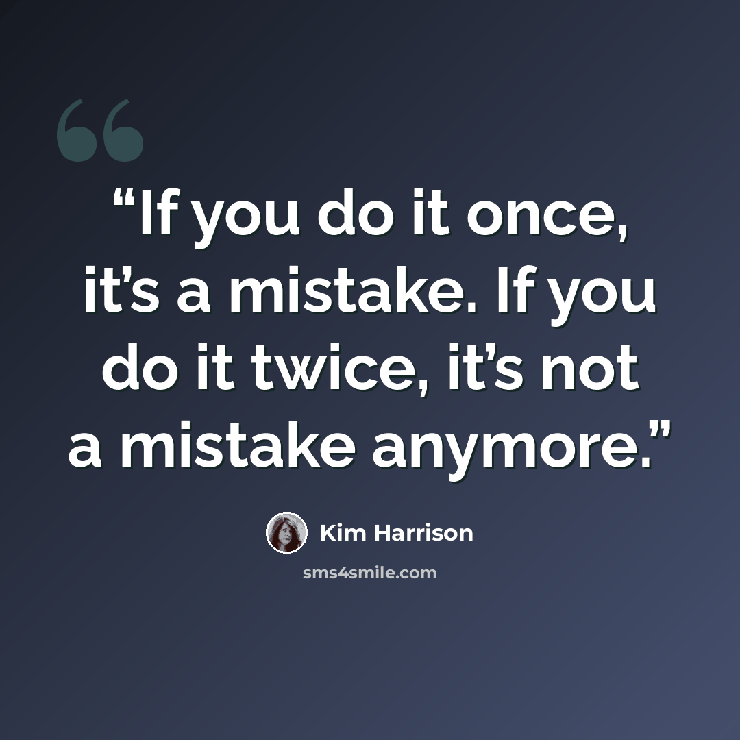“If you do it once, it’s a mistake. If you do it twice, it’s not a mistake anymore.” quote by Kim Harrison