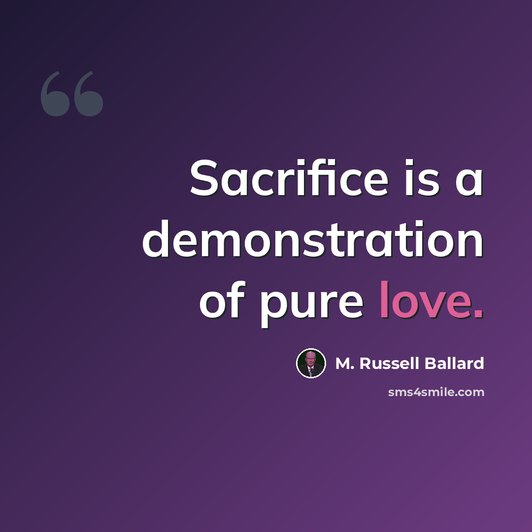 “Sacrifice is a demonstration of pure love.” quote by M. Russell Ballard
