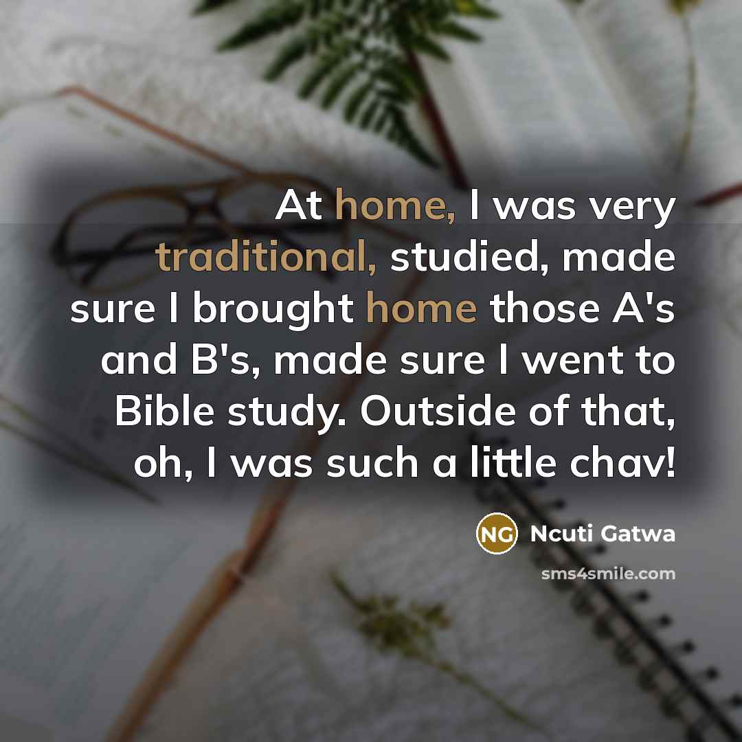 “At home, I was very traditional, studied, made sure I brought home those A's and B's, made sure I went to Bible study. Outside of that, oh, I was such a little chav!” quote by Ncuti Gatwa