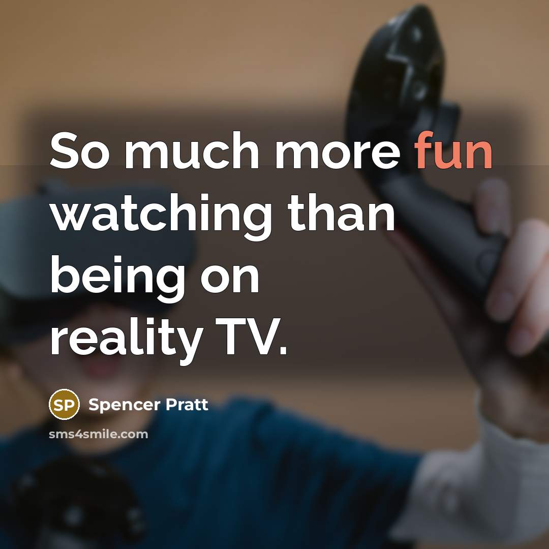 “So much more fun watching than being on reality TV.” quote by Spencer Pratt