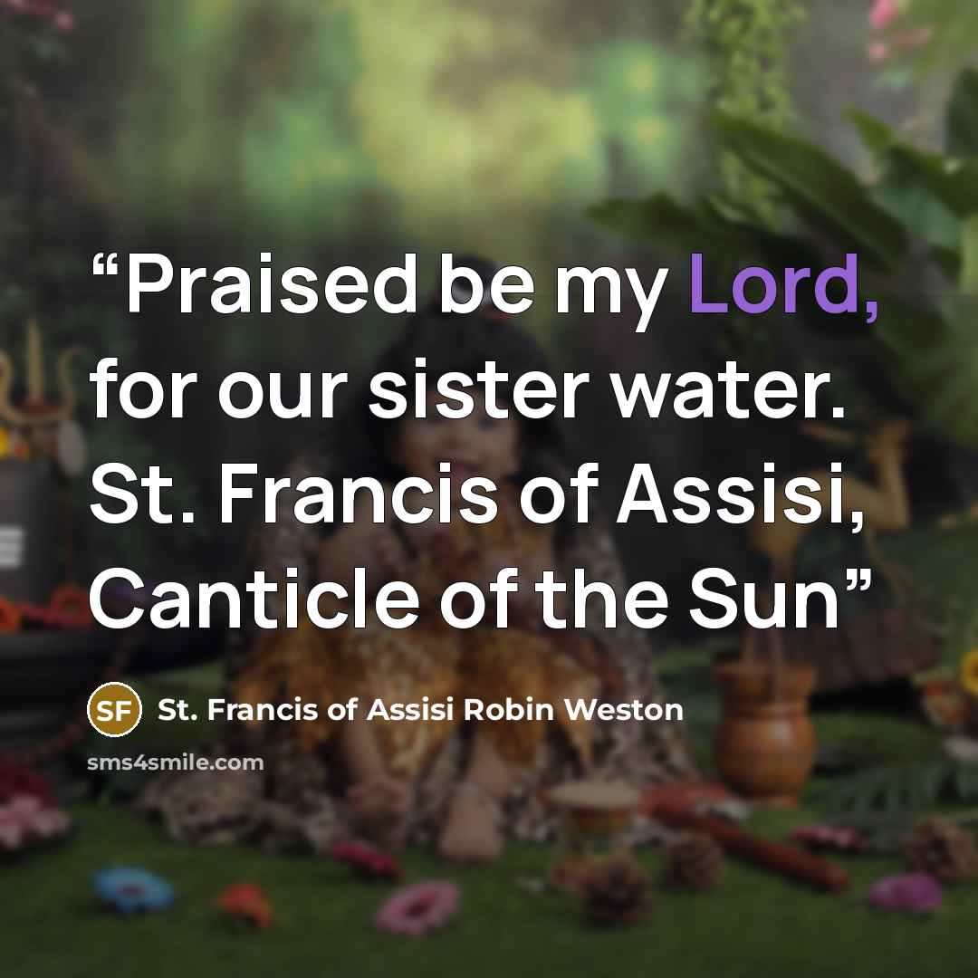 “Praised be my Lord, for our sister water. St. Francis of Assisi, Canticle of the Sun” quote by St. Francis of Assisi Robin Weston