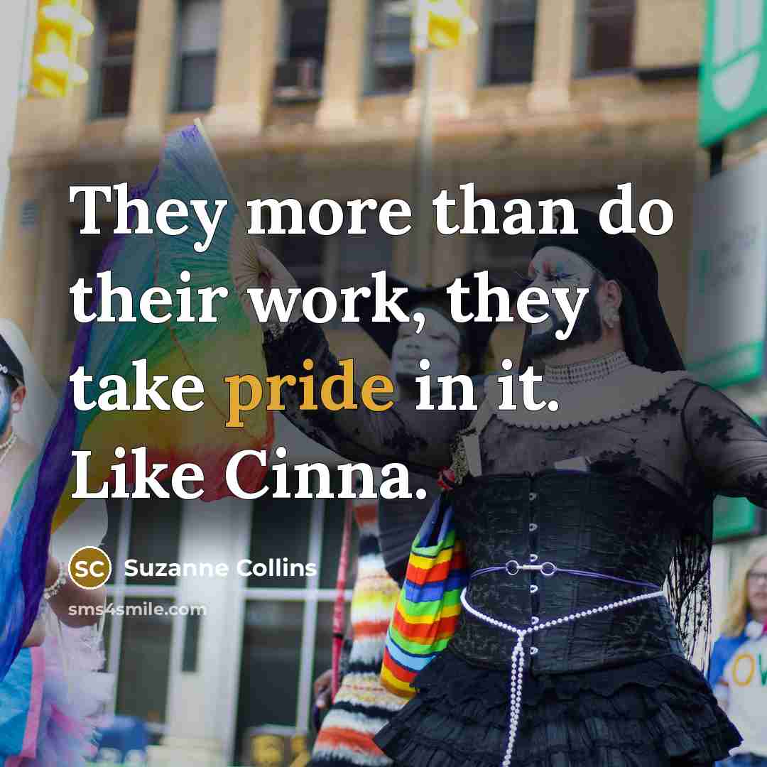 “They more than do their work, they take pride in it. Like Cinna.” quote by Suzanne Collins