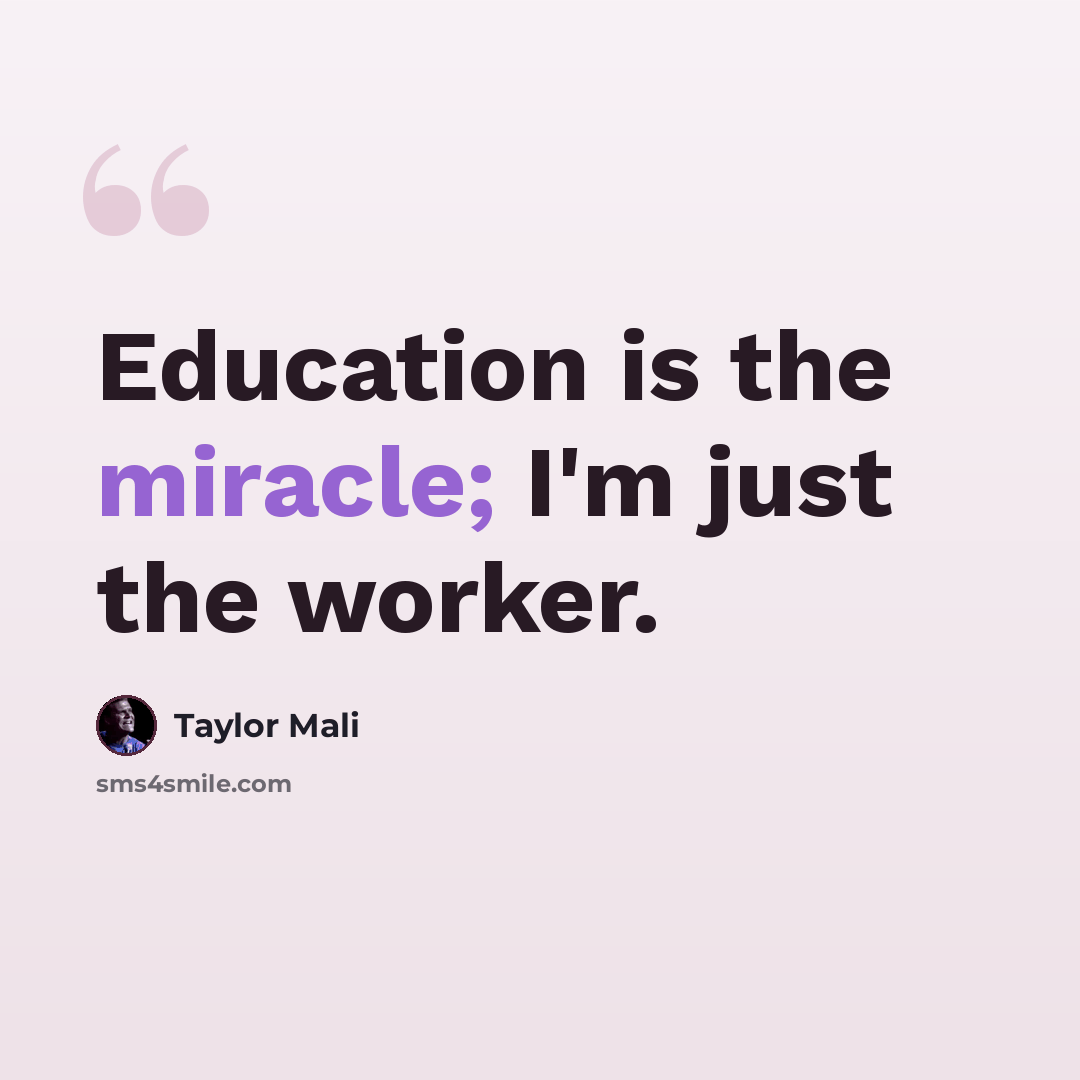 “Education is the miracle; I'm just the worker.” quote by Taylor Mali