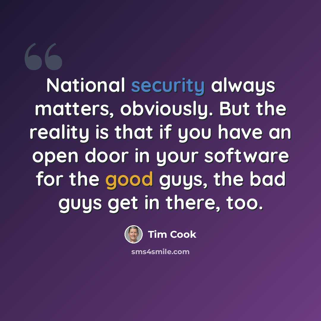 “National security always matters, obviously. But the reality is that if you have an open door in your software for the good guys, the bad guys get in there, too.” quote by Tim Cook
