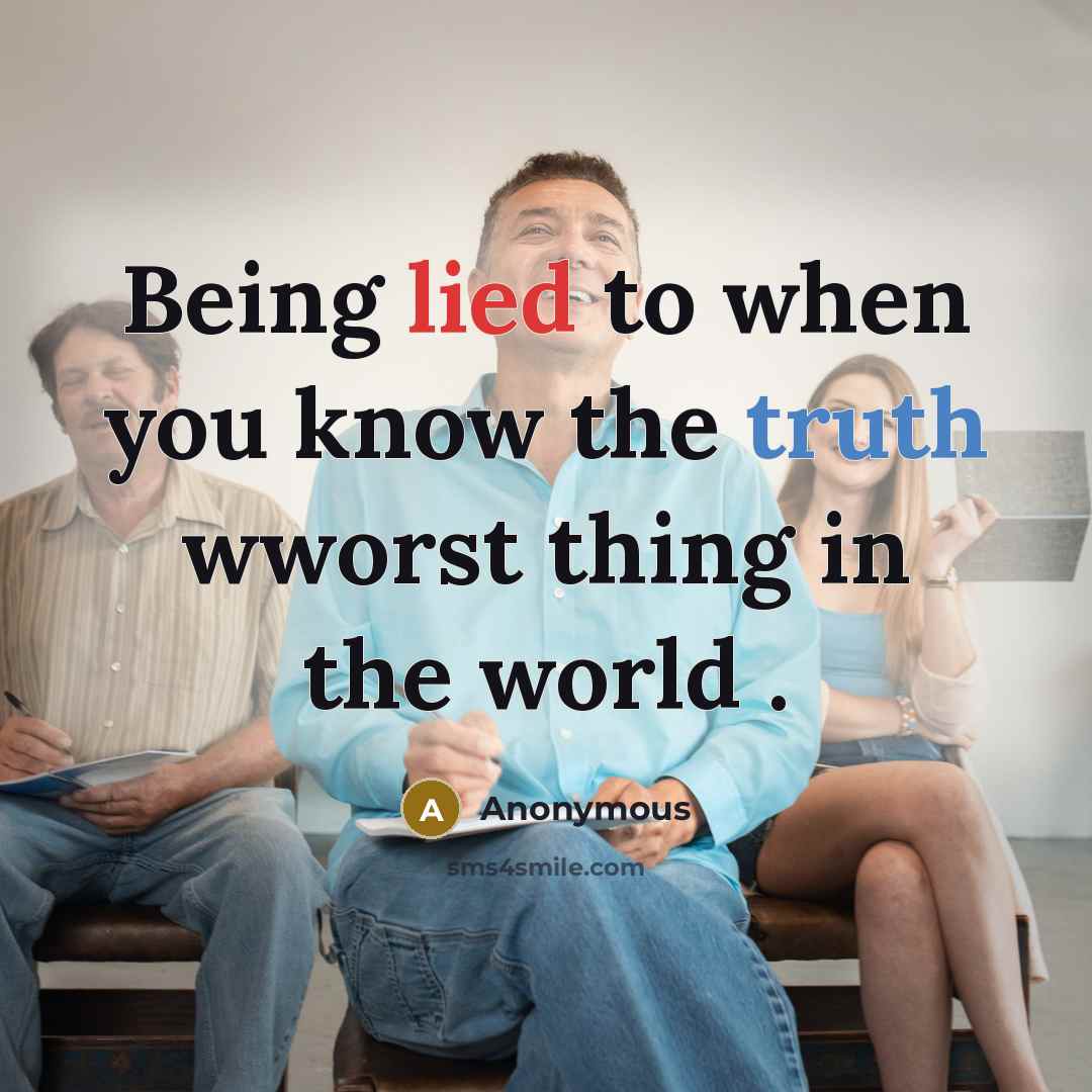 “Being lied to when you know the truth wworst thing in the world .” quote by Anonymous