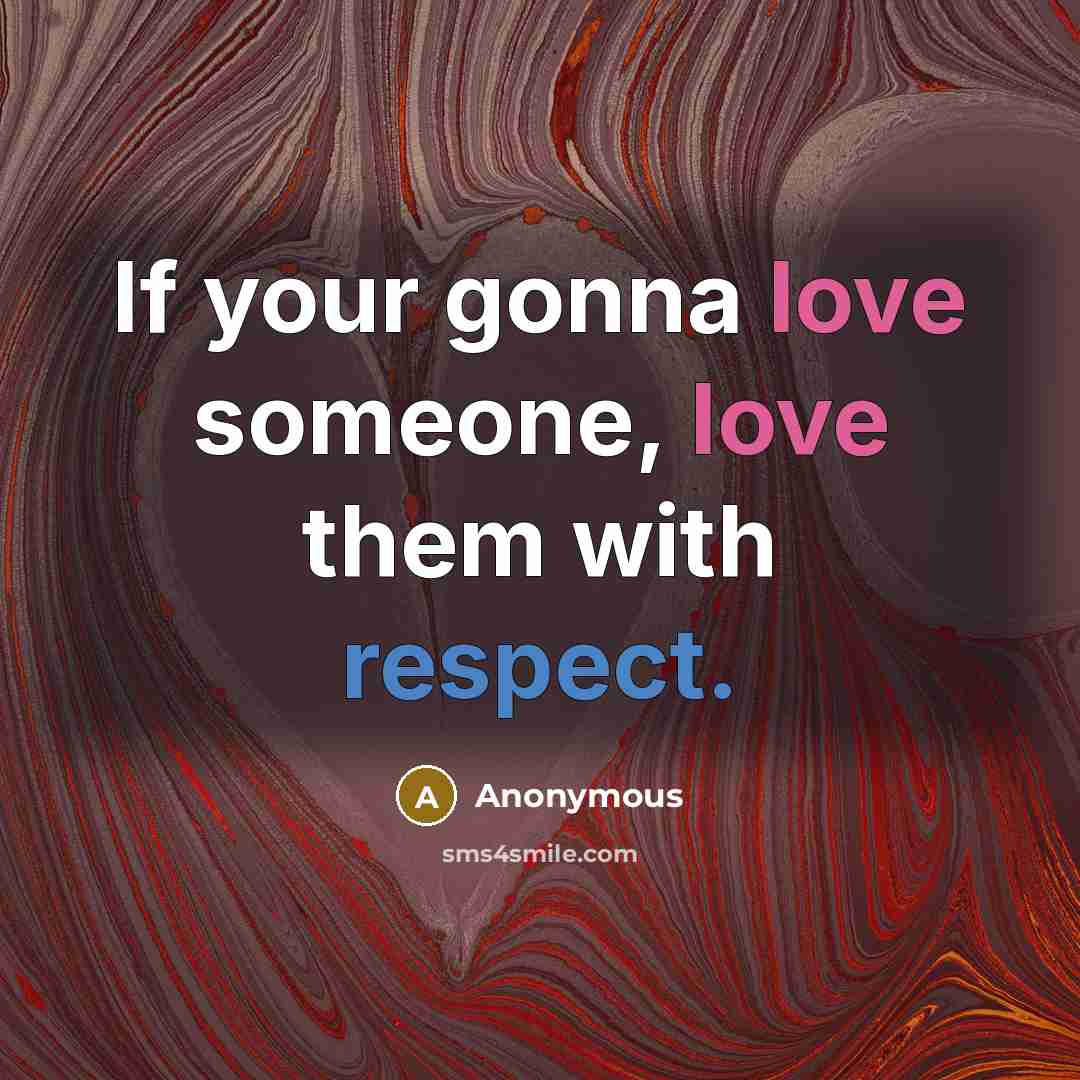 “If your gonna love someone, love them with respect.” quote by Anonymous
