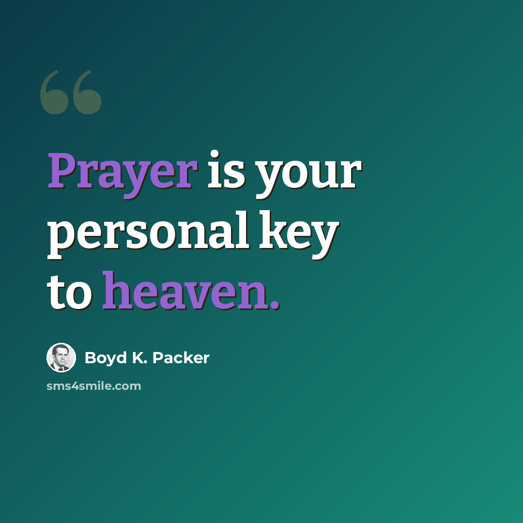 “Prayer is your personal key to heaven.” quote by Boyd K. Packer