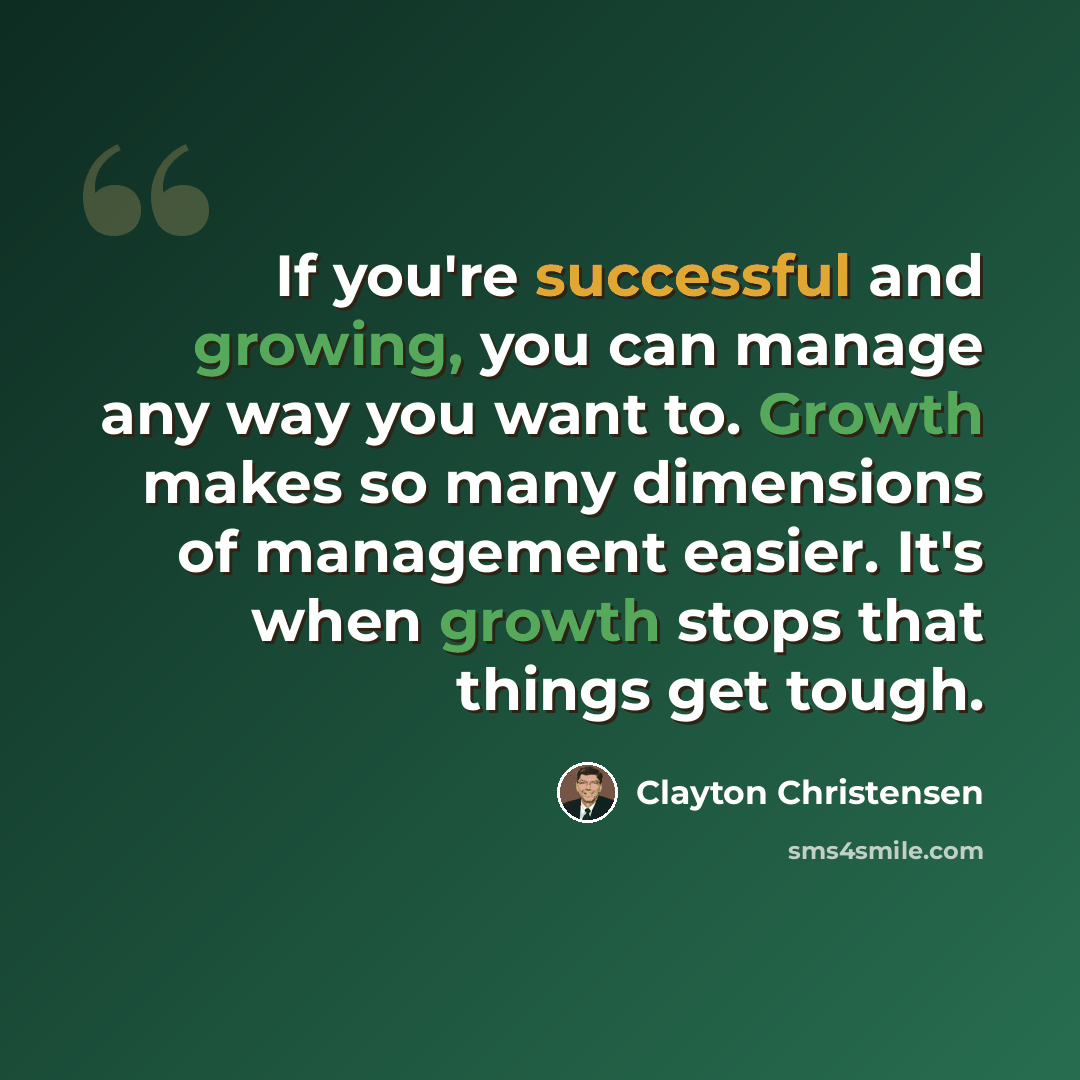“If you're successful and growing, you can manage any way you want to. Growth makes so many dimensions of management easier. It's when growth stops that things get tough.” quote by Clayton Christensen