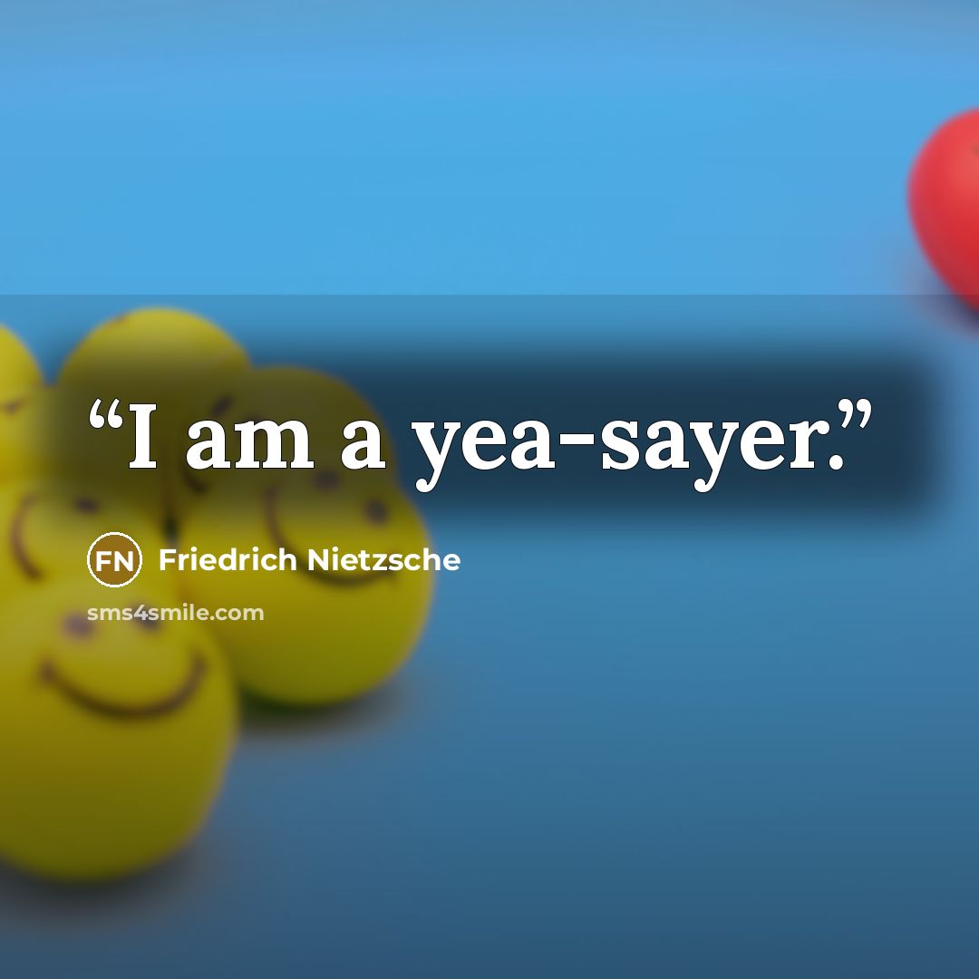“I am a yea-sayer.” quote by Friedrich Nietzsche