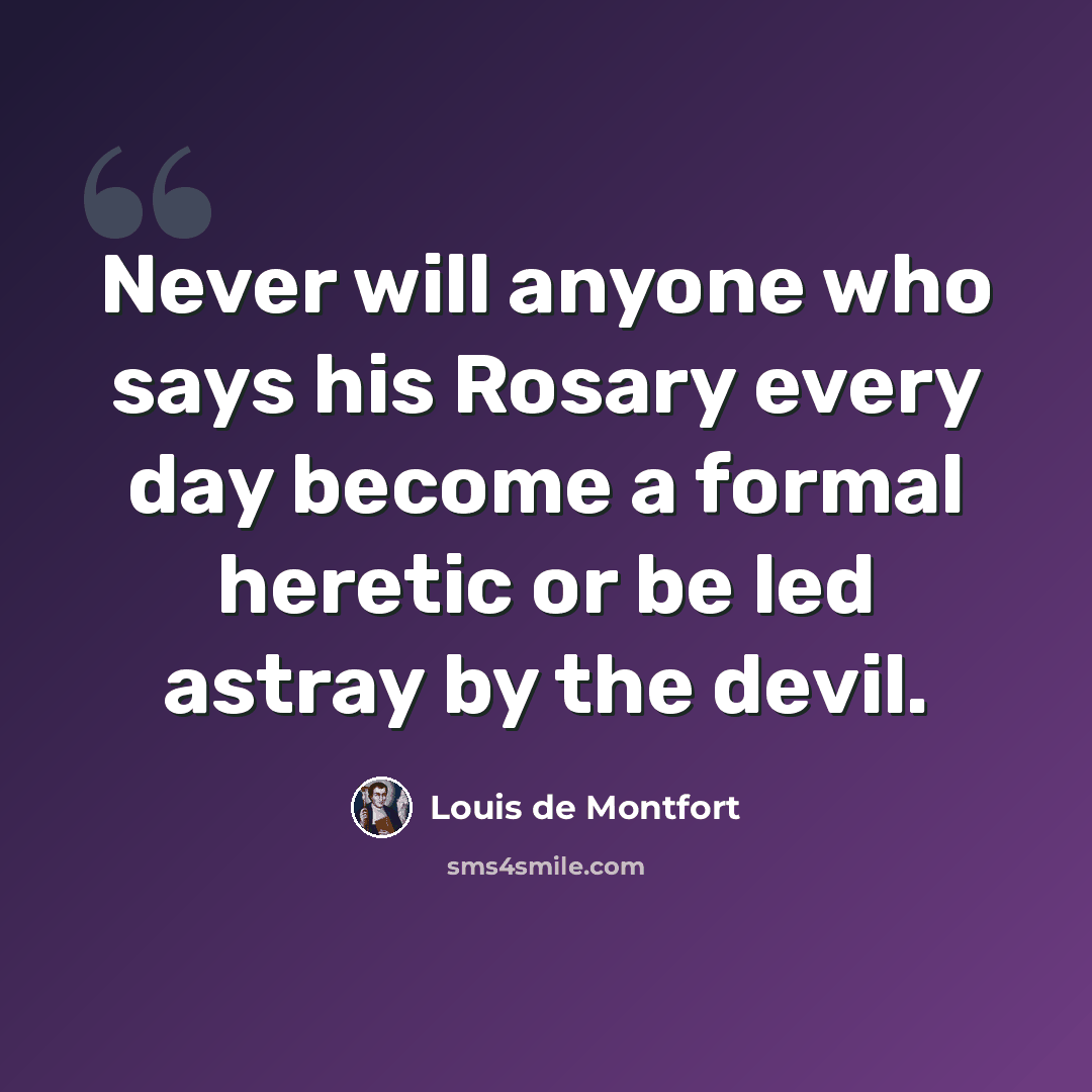 “Never will anyone who says his Rosary every day become a formal heretic or be led astray by the devil.” quote by Louis de Montfort
