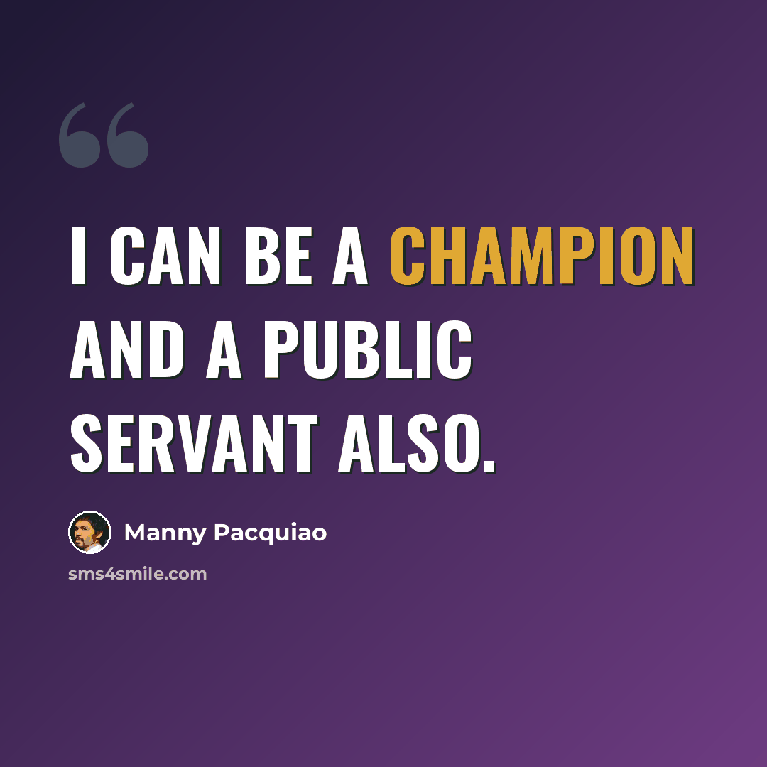 “I can be a champion and a public servant also.” quote by Manny Pacquiao