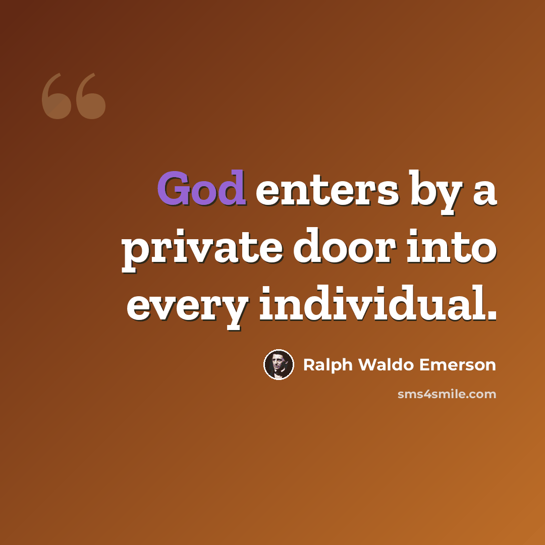 “God enters by a private door into every individual.” quote by Ralph Waldo Emerson