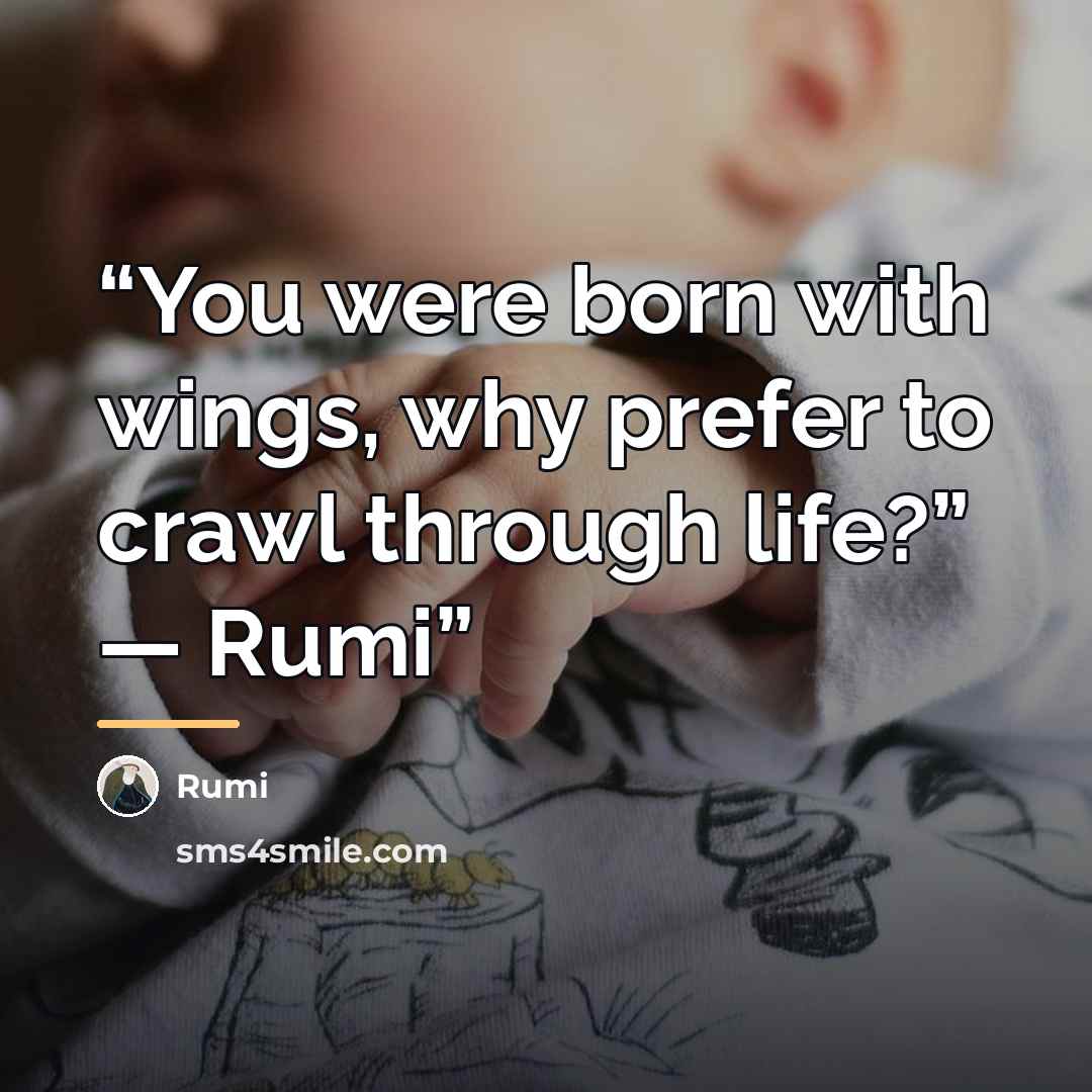“You were born with wings, why prefer to crawl through life?” ― Rumi” quote by Rumi