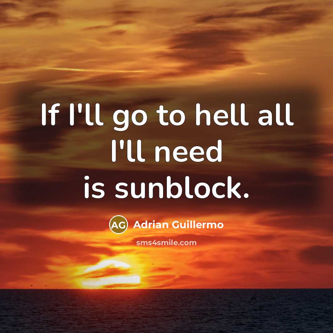 “If I'll go to hell all I'll need is sunblock.” quote by Adrian Guillermo