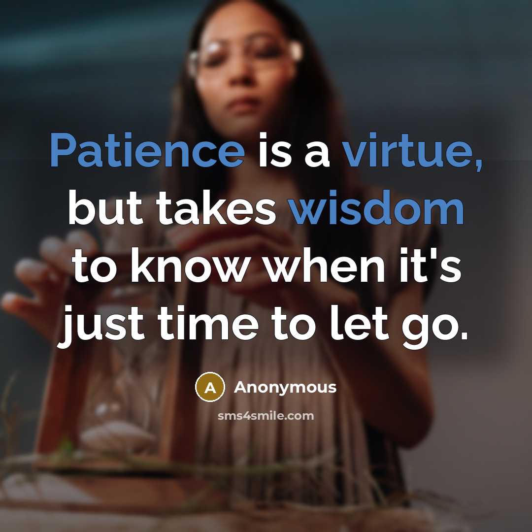 “Patience is a virtue, but takes wisdom to know when it's just time to let go.” quote by Anonymous