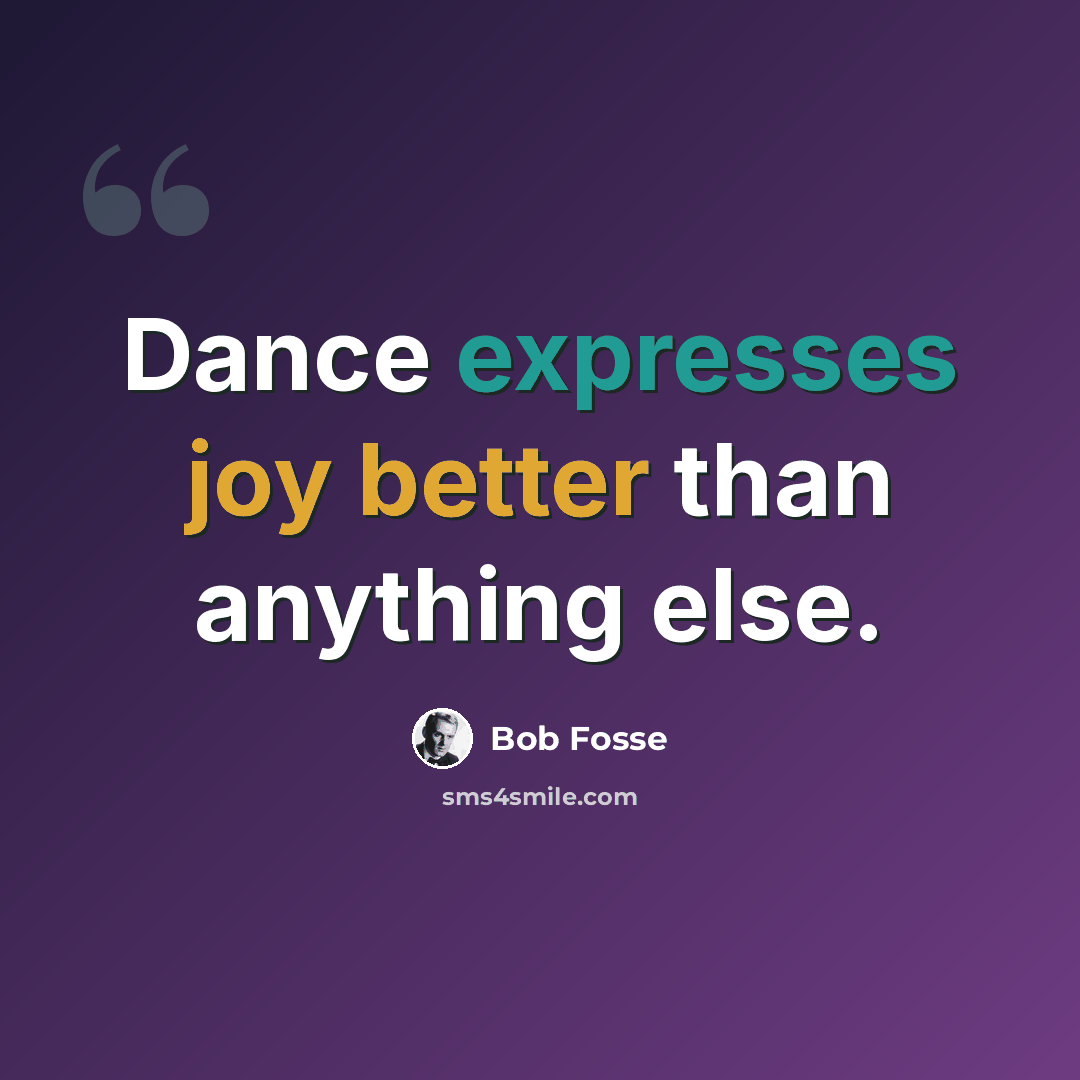 “Dance expresses joy better than anything else.” quote by Bob Fosse
