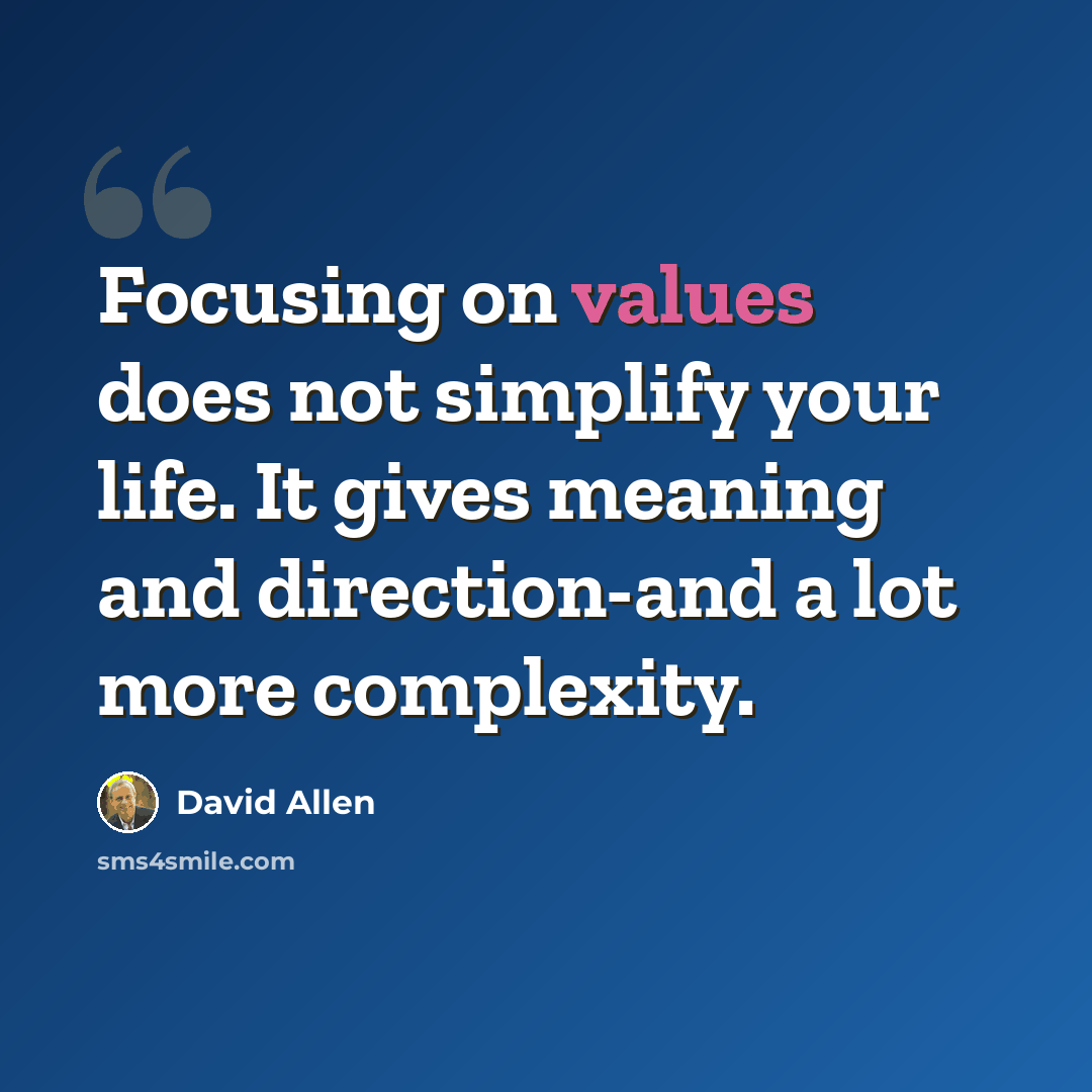 “Focusing on values does not simplify your life. It gives meaning and direction-and a lot more complexity.” quote by David Allen