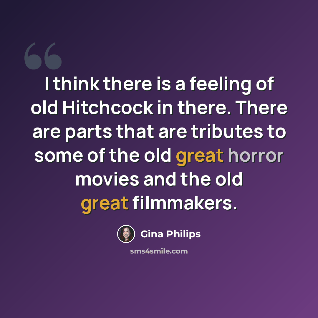 “I think there is a feeling of old Hitchcock in there. There are parts that are tributes to some of the old great horror movies and the old great filmmakers.” quote by Gina Philips