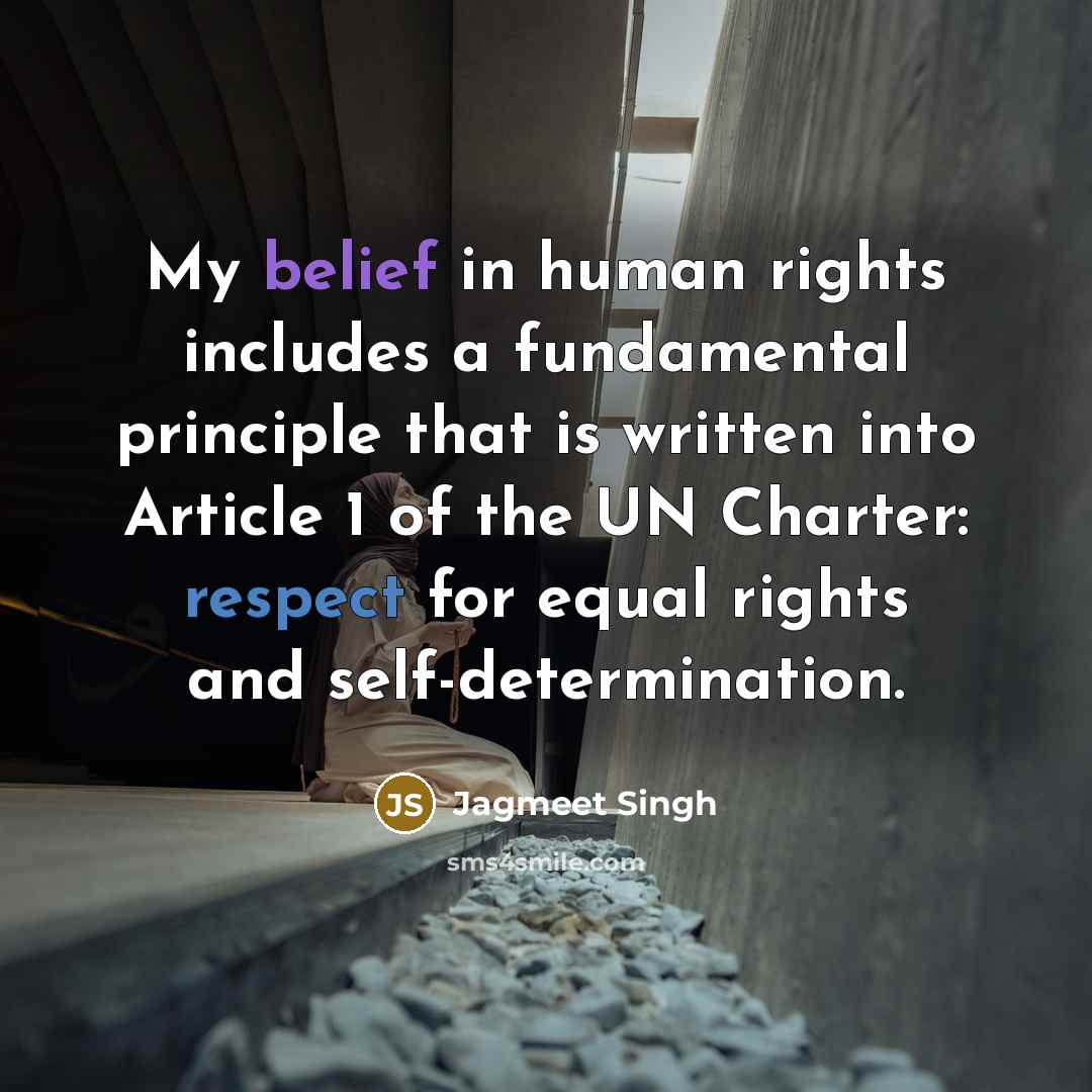 “My belief in human rights includes a fundamental principle that is written into Article 1 of the UN Charter: respect for equal rights and self-determination.” quote by Jagmeet Singh