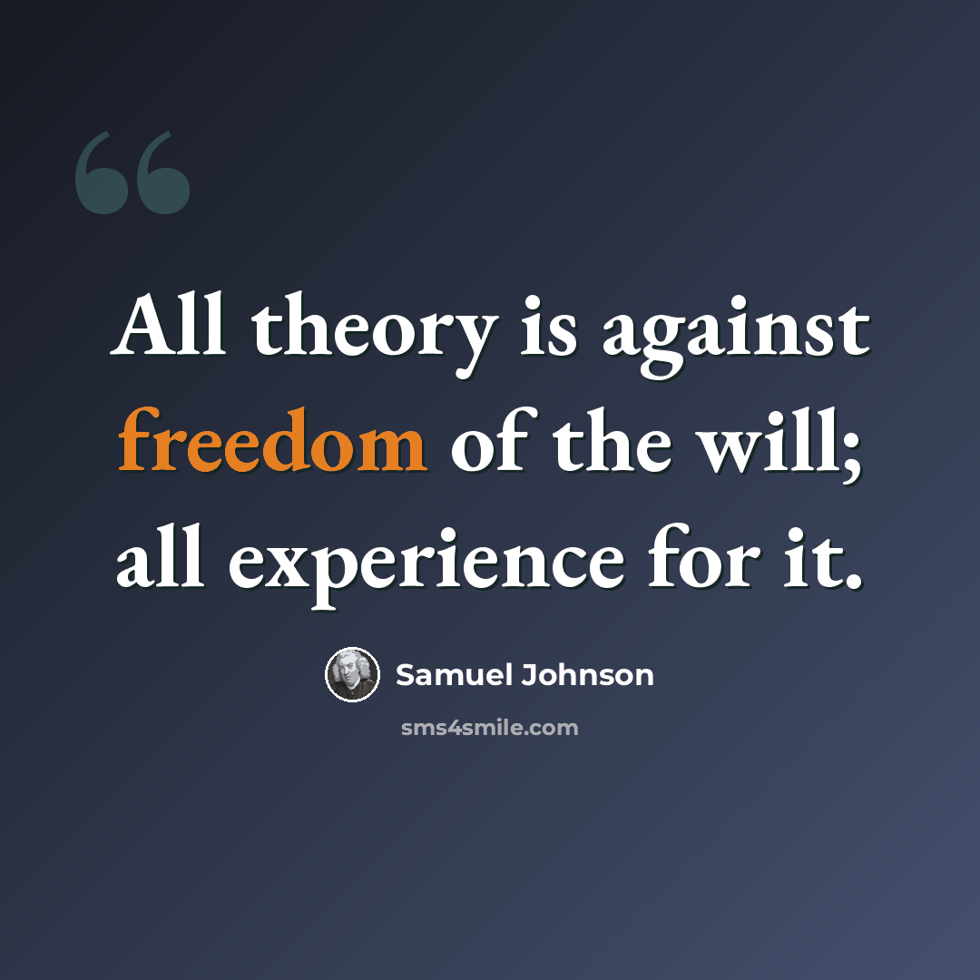 “All theory is against freedom of the will; all experience for it.” quote by Samuel Johnson