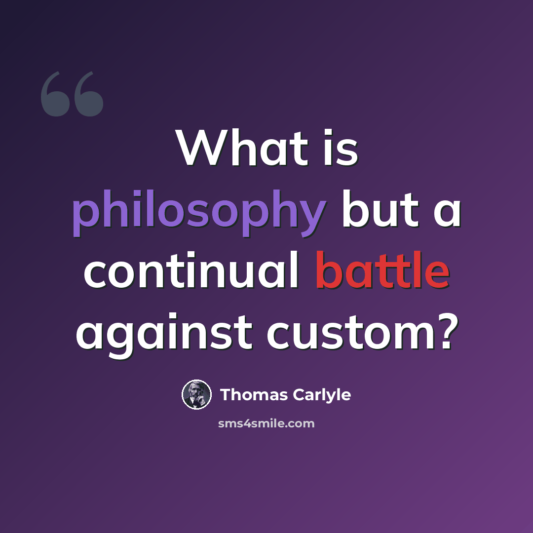 “What is philosophy but a continual battle against custom?” quote by Thomas Carlyle