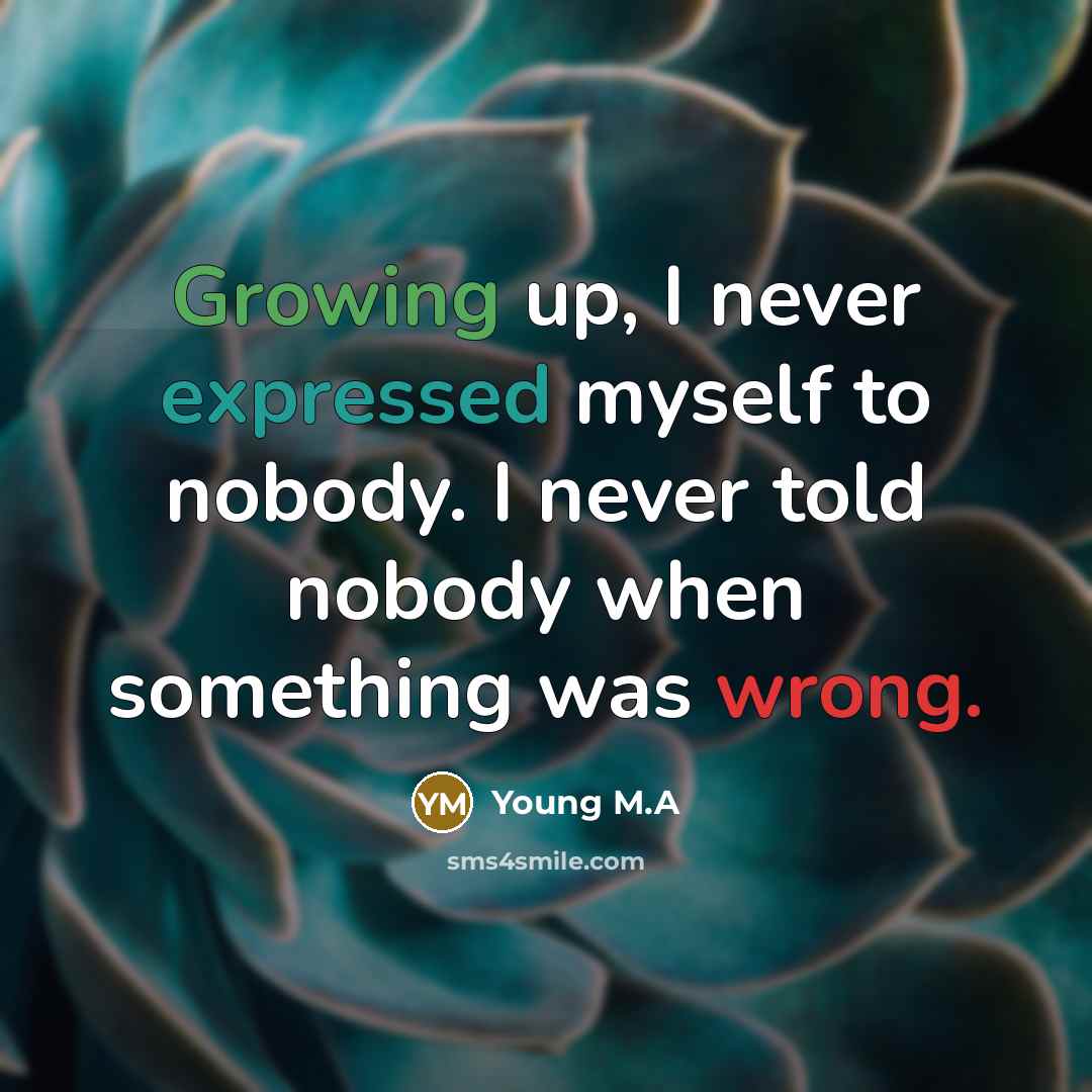 “Growing up, I never expressed myself to nobody. I never told nobody when something was wrong.” quote by Young M.A