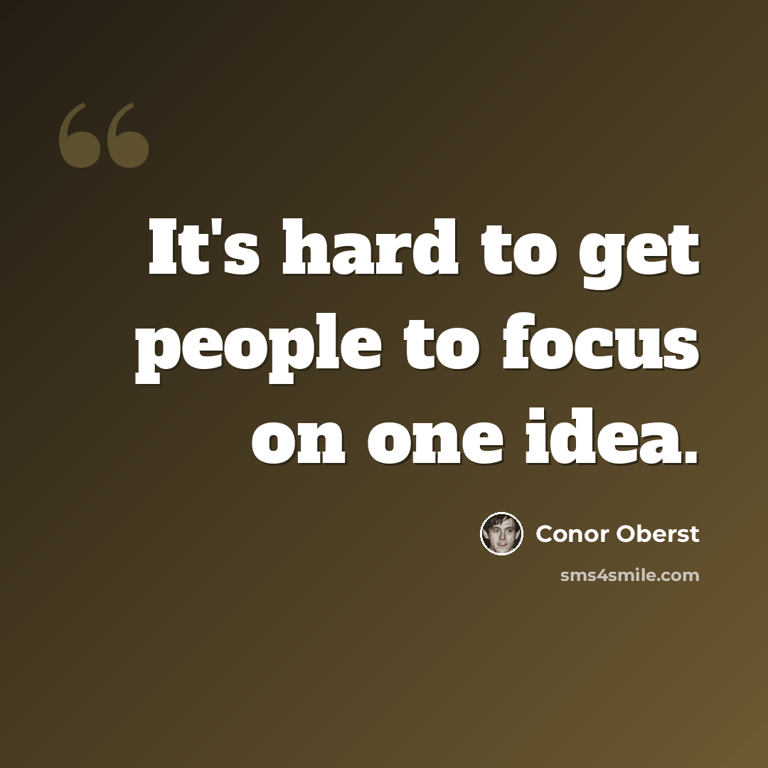 “It's hard to get people to focus on one idea.” quote by Conor Oberst