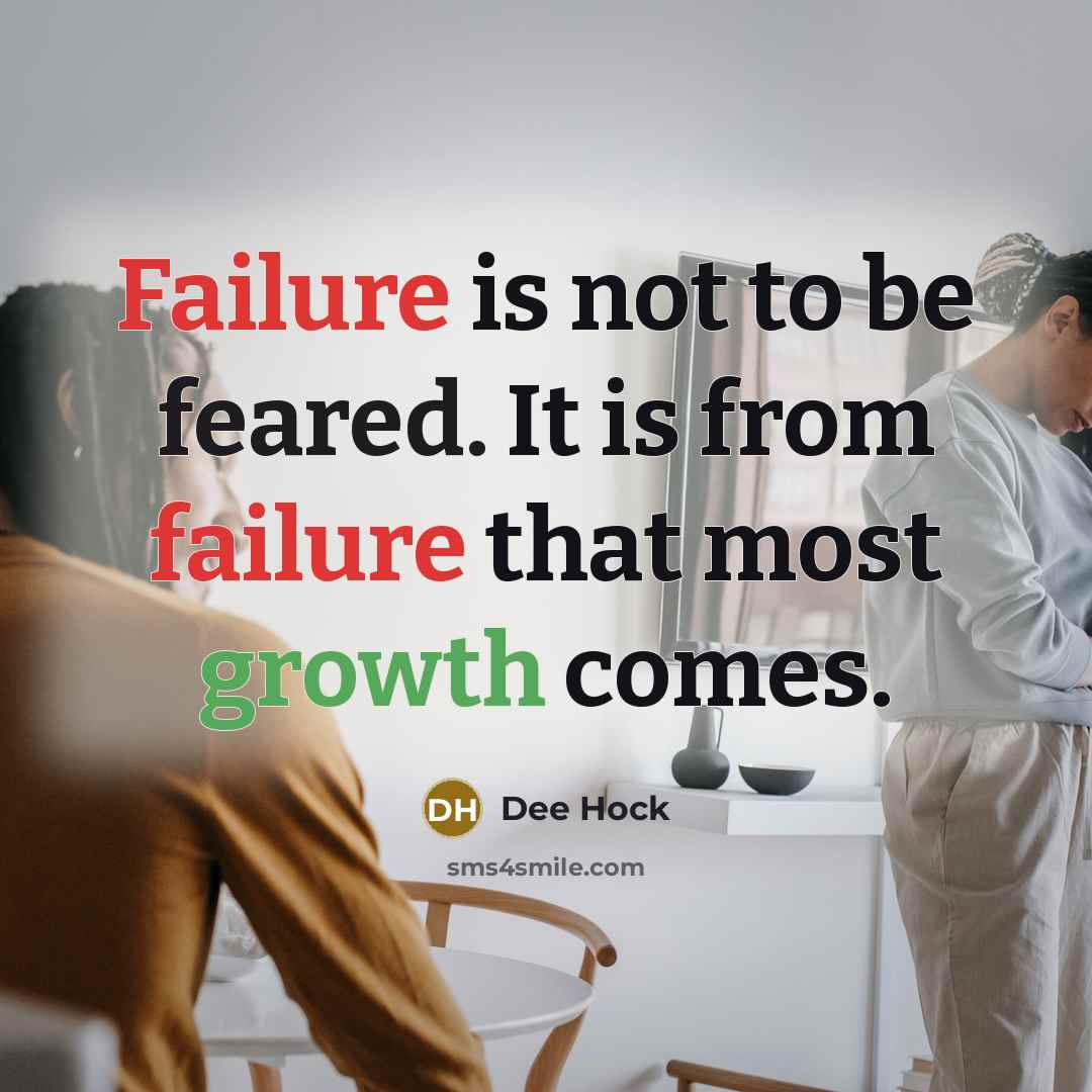“Failure is not to be feared. It is from failure that most growth comes.” quote by Dee Hock
