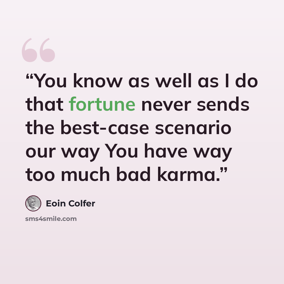“You know as well as I do that fortune never sends the best-case scenario our way You have way too much bad karma.” quote by Eoin Colfer