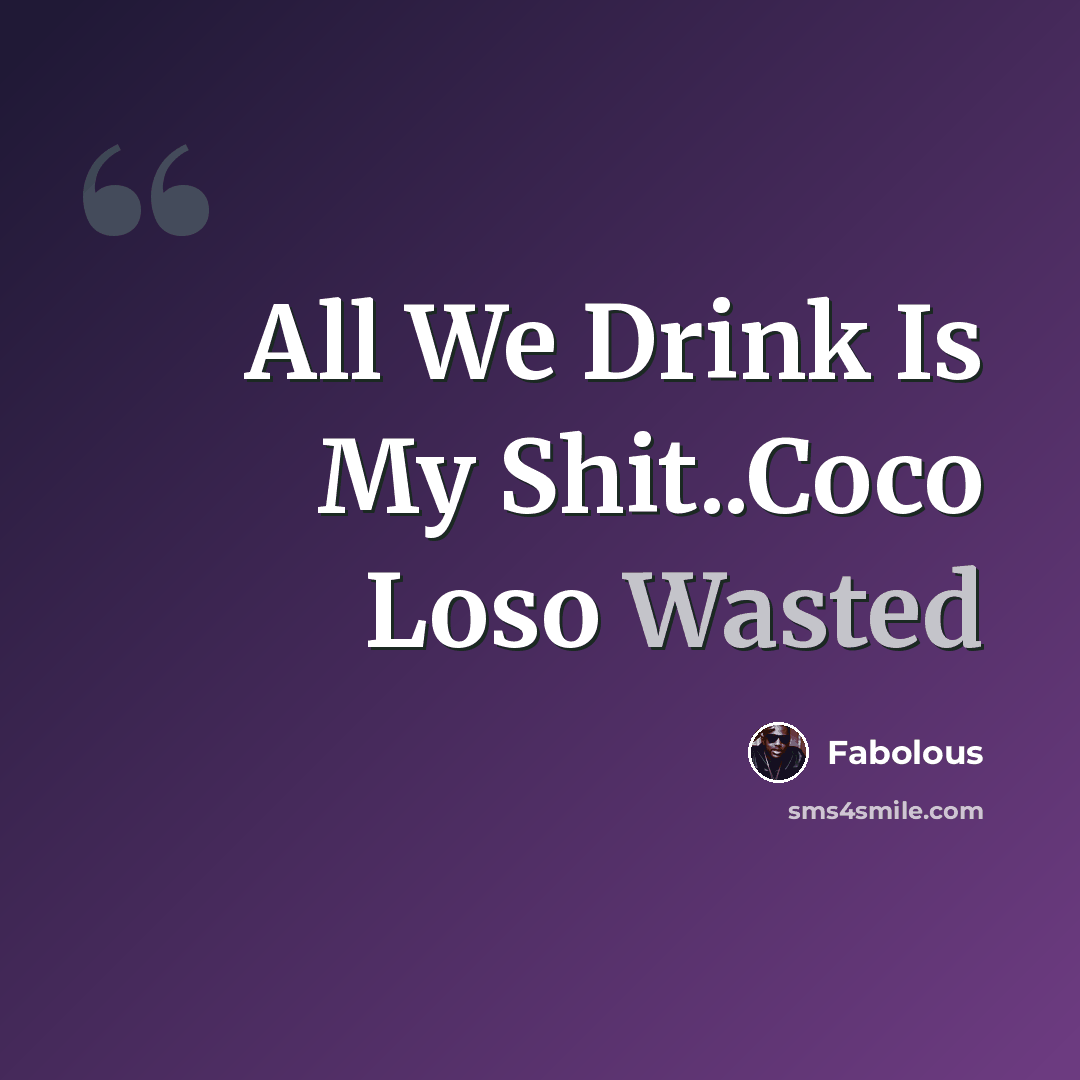 “All We Drink Is My Shit..Coco Loso Wasted” quote by Fabolous