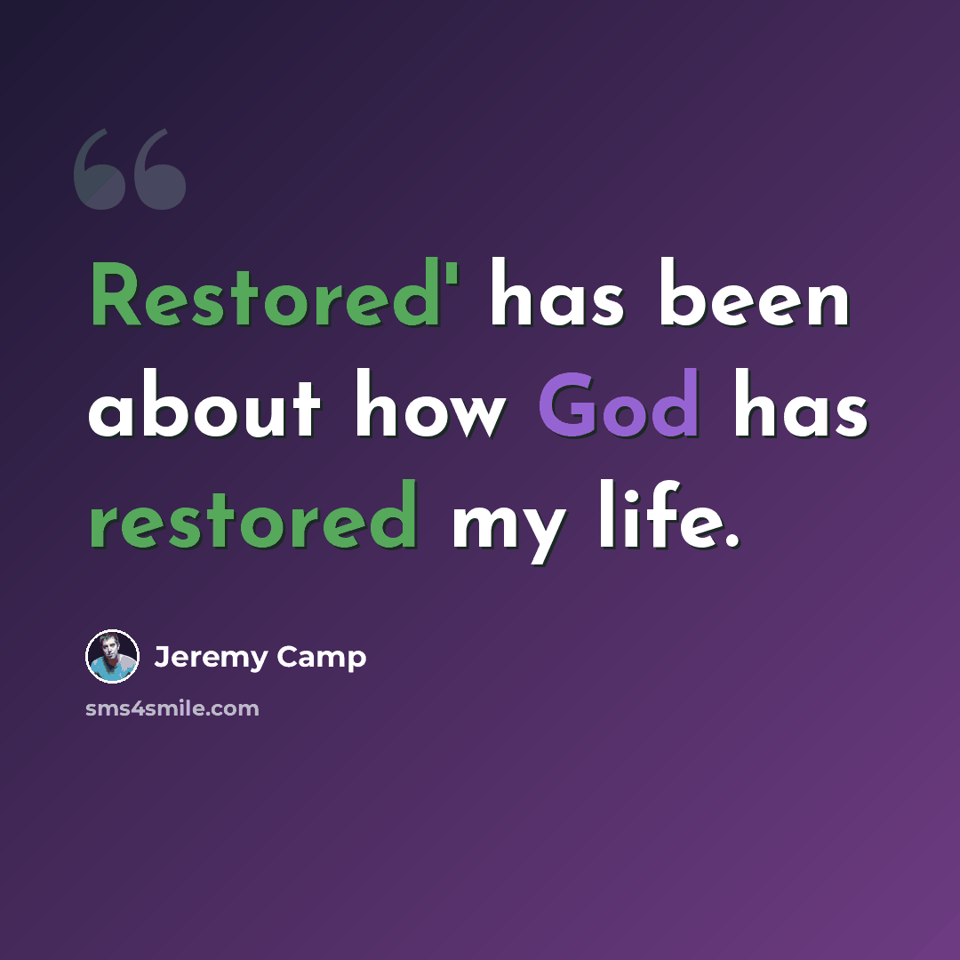 “Restored' has been about how God has restored my life.” quote by Jeremy Camp