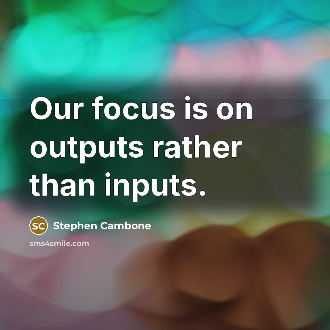 “Our focus is on outputs rather than inputs.” quote by Stephen Cambone