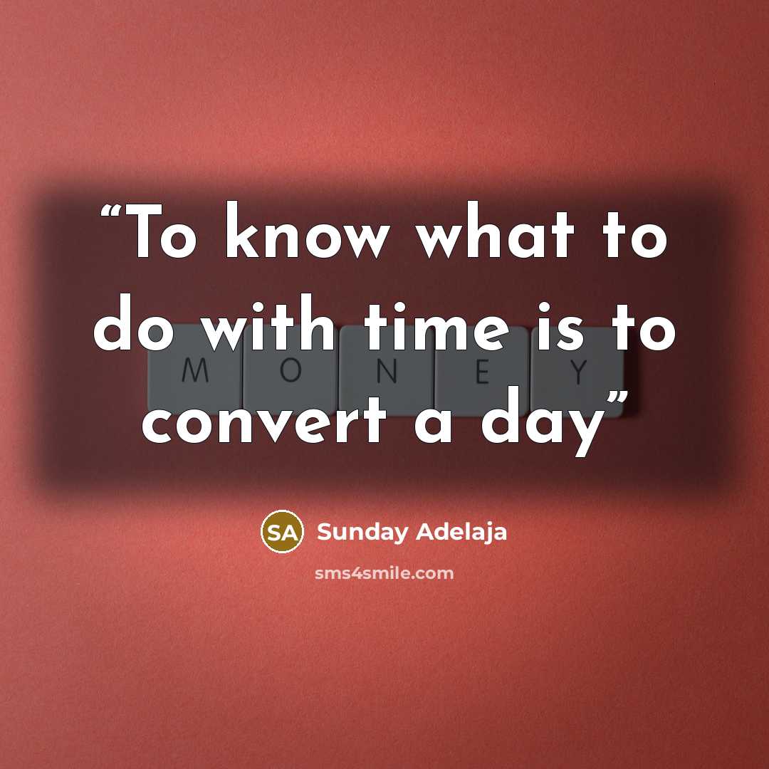 “To know what to do with time is to convert a day” quote by Sunday Adelaja